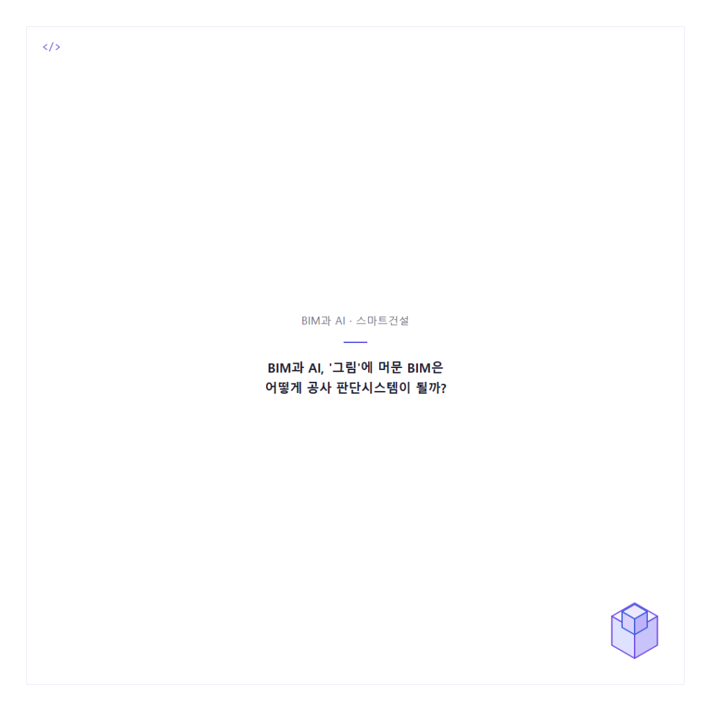 BIM과 AI, '그림'에 머문 BIM은 어떻게 공사 판단시스템이 될까?